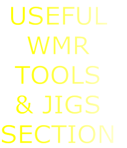 USEFUL 
WMR
TOOLS
& JIGS 
SECTION
